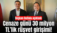 Başkan Dutlulu açıkladı: Cenaze günü 30 milyon TL’lik rüşvet girişimi!