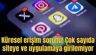 Küresel erişim sorunu! Çok sayıda siteye ve uygulamaya girilemiyor