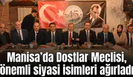 Manisa’da Dostlar Meclisi, önemli siyasi isimleri ağırladı