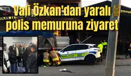Vali Özkan'dan ağır yaralı polis memuruna ziyaret