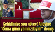 Şehidimize son görev! Ailesine "Cuma günü yanınızdayım" demiş