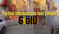 Parfüm fabrikasında feci yangın: 6 ölü