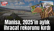 Manisa 2025’in aylık ihracat rekorunu kırdı