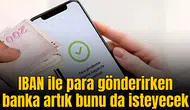 IBAN ile para gönderirken banka artık bunu da isteyecek