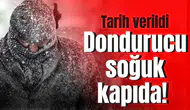 Dondurucu soğuk kapıda! Tarih verildi