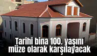 Tarihi bina 100. yaşını müze olarak karşılayacak