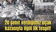20 şehit verdiğimiz uçak kazasıyla ilgili ilk tespit!