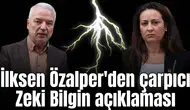 İlksen Özalper'den çarpıcı Zeki Bilgin açıklaması