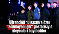 Öğrenciler 10 Kasım'a özel “Sönmeyen Işık” gösterisiyle izleyenleri büyülediler