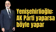 Yenişehirlioğlu: AK Parti yaparsa böyle yapar