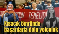 Kısacık ömründe başarılarla dolu yolculuk