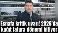 Esnafa kritik uyarı! 2026’da kağıt fatura dönemi bitiyor