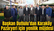 Başkan Dutlulu’dan Karaköy Pazaryeri’ne ziyaret
