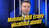 Habertürk Genel Yayın Yönetmeni Mehmet Akif Ersoy gözaltına alındı!