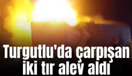 Turgutlu'da çarpışan iki tır alev aldı