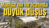 Manisa’nın İhracatında büyük düşüş