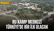 Bu kamp merkezi Türkiye'de bir ilk olacak