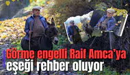Görme engelli Raif Amca’ya eşeği rehber oluyor