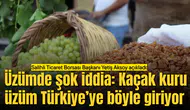 Üzümde şok iddia: Kaçak kuru üzüm Türkiye’ye böyle giriyor