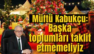 Müftü Kabukçu: Başka toplumları taklit etmemeliyiz
