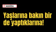 Yaşlarına bakın bir de yaptıklarına!