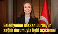 Belediyeden Başkan Durbay'ın sağlık durumuyla ilgili açıklama!