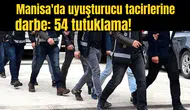 Manisa'da uyuşturucu tacirlerine darbe: 54 tutuklama!