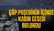 Çöp poşedinin içinde kadın cesedi bulundu