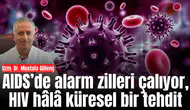 AIDS’de alarm zilleri çalıyor, HIV hâlâ küresel bir tehdit