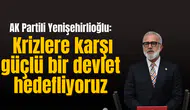 AK Partili Yenişehirlioğlu: Krizlere karşı güçlü bir devlet hedefliyoruz