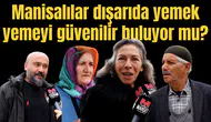 Manisalılar dışarıda yemek yemeyi güvenilir buluyor mu?