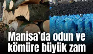 Manisa’da odun ve kömüre büyük zam