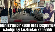 Manisa'da bir kadın daha boşanmak istediği eşi tarafından katledildi