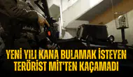 Yeni yılı kana bulamak isteyen terörist MİT'ten kaçamadı