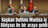 Başkan Dutlulu Manisa İş Dünyası ile bir araya geldi