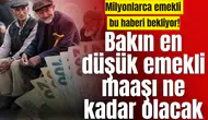 Milyonlarca emekli bu haberi bekliyor! Bakın en düşük emekli maaşı ne kadar olacak