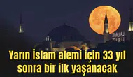 Yarın İslam alemi için 33 yıl sonra bir ilk yaşanacak