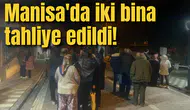 Manisa'da iki bina tahliye edildi!