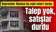 Depremler Manisa’da eski evleri vurdu: Talep yok, satışlar durdu