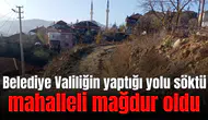 Belediye Valiliğin yaptığı yolu söktü, mahalleli mağdur oldu