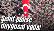 Şehit polise silah arkadaşlarından duygusal veda