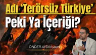 Adı ‘Terörsüz Türkiye’ Peki Ya İçeriği?