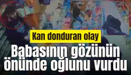 Babasının gözünün önünde oğlunu vurdu