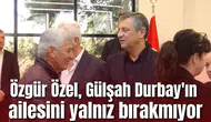 Özgür Özel, Gülşah Durbay'ın ailesini yalnız bırakmıyor