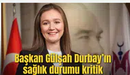 Başkan Gülşah Durbay’ın sağlık durumu kritik