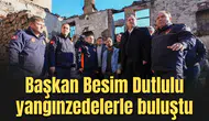 Başkan Besim Dutlulu yangınzedelerle buluştu
