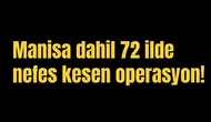 Manisa dahil 72 ilde nefes kesen operasyon!