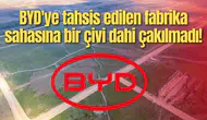 BYD'ye tahsis edilen fabrika sahasına bir çivi dahi çakılmadı!