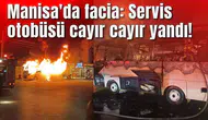 Manisa'da facia: Servis otobüsü cayır cayır yandı!