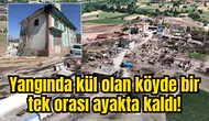 Yangında kül olan köyde bir tek orası ayakta kaldı! Bakın sebebi ne!